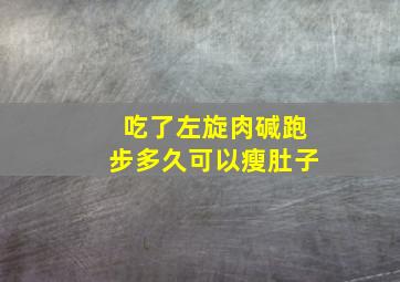 吃了左旋肉碱跑步多久可以瘦肚子