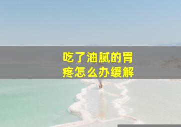 吃了油腻的胃疼怎么办缓解