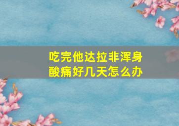 吃完他达拉非浑身酸痛好几天怎么办