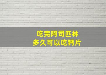 吃完阿司匹林多久可以吃钙片