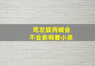 吃左旋肉碱会不会影响要小孩