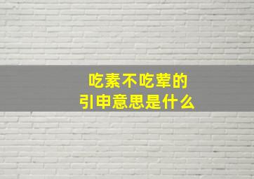 吃素不吃荤的引申意思是什么