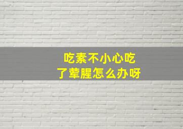 吃素不小心吃了荤腥怎么办呀