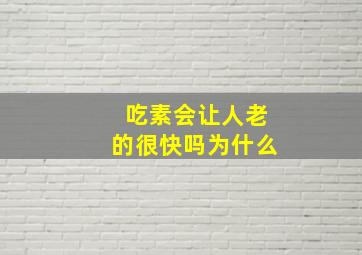 吃素会让人老的很快吗为什么