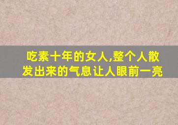 吃素十年的女人,整个人散发出来的气息让人眼前一亮