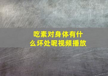 吃素对身体有什么坏处呢视频播放