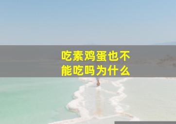 吃素鸡蛋也不能吃吗为什么