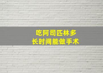 吃阿司匹林多长时间能做手术