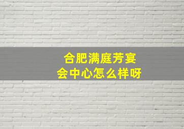 合肥满庭芳宴会中心怎么样呀