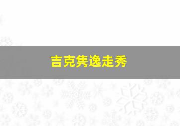 吉克隽逸走秀