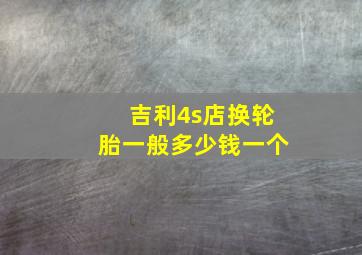 吉利4s店换轮胎一般多少钱一个