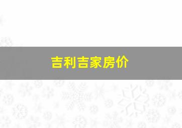 吉利吉家房价