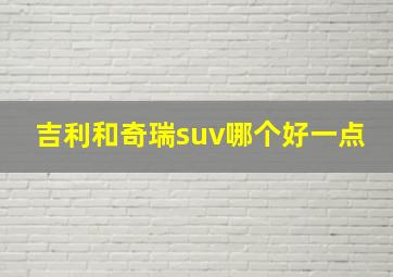 吉利和奇瑞suv哪个好一点