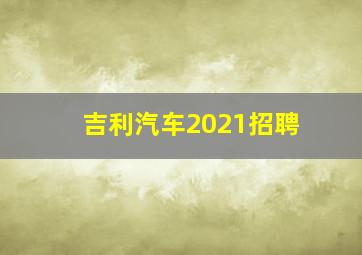 吉利汽车2021招聘