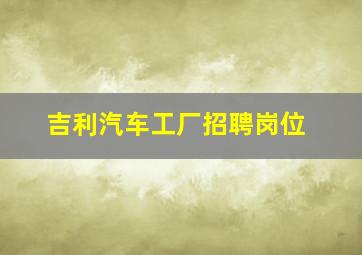 吉利汽车工厂招聘岗位