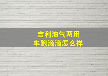 吉利油气两用车跑滴滴怎么样