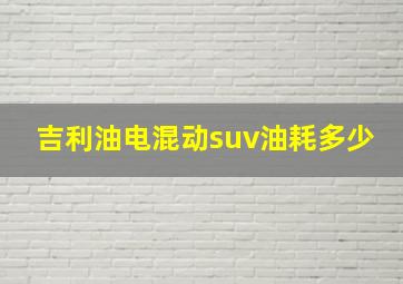 吉利油电混动suv油耗多少