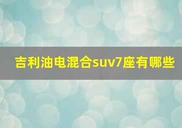 吉利油电混合suv7座有哪些