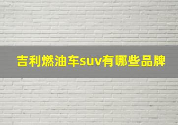 吉利燃油车suv有哪些品牌