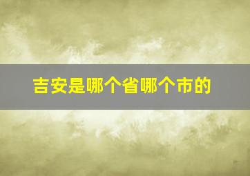 吉安是哪个省哪个市的