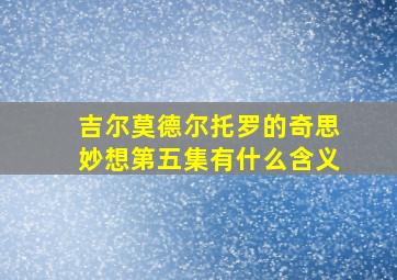 吉尔莫德尔托罗的奇思妙想第五集有什么含义