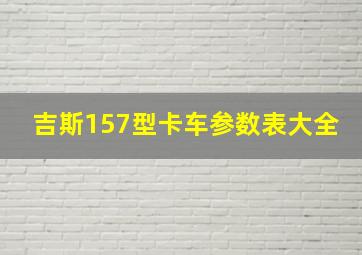 吉斯157型卡车参数表大全