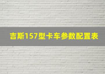 吉斯157型卡车参数配置表