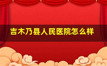 吉木乃县人民医院怎么样