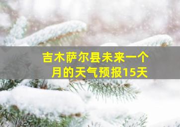 吉木萨尔县未来一个月的天气预报15天