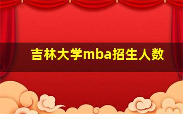 吉林大学mba招生人数