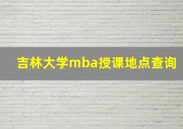 吉林大学mba授课地点查询