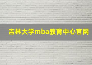 吉林大学mba教育中心官网