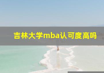 吉林大学mba认可度高吗