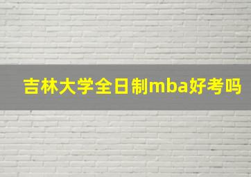 吉林大学全日制mba好考吗