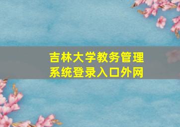 吉林大学教务管理系统登录入口外网