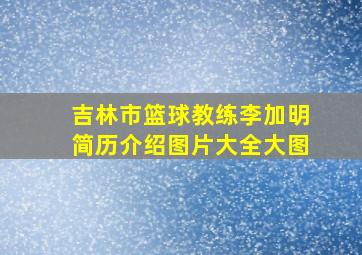 吉林市篮球教练李加明简历介绍图片大全大图