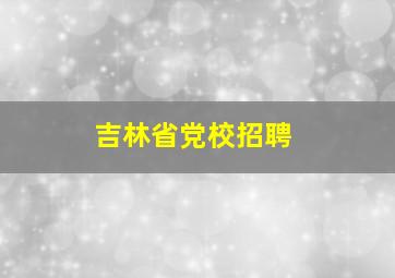 吉林省党校招聘