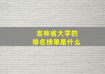 吉林省大学的排名榜单是什么