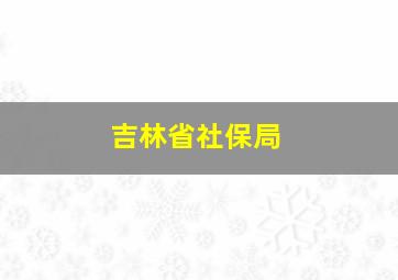 吉林省社保局