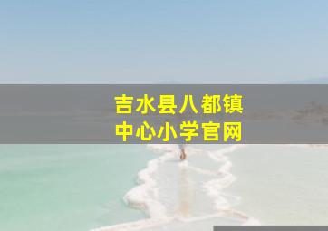 吉水县八都镇中心小学官网