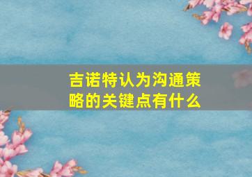 吉诺特认为沟通策略的关键点有什么