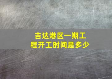 吉达港区一期工程开工时间是多少