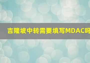 吉隆坡中转需要填写MDAC吗