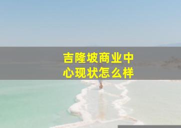 吉隆坡商业中心现状怎么样