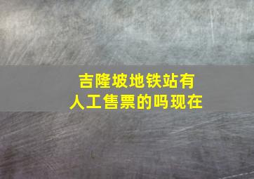 吉隆坡地铁站有人工售票的吗现在