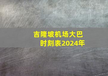 吉隆坡机场大巴时刻表2024年