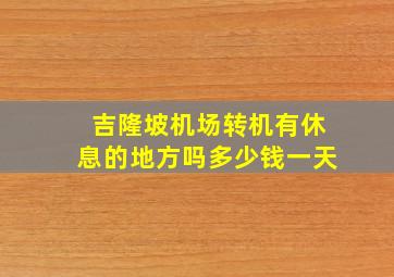 吉隆坡机场转机有休息的地方吗多少钱一天