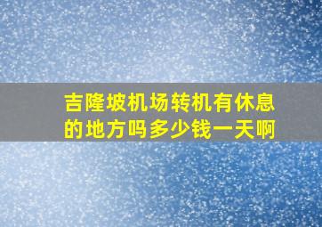 吉隆坡机场转机有休息的地方吗多少钱一天啊