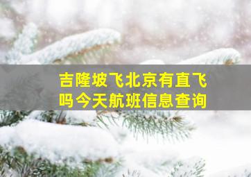 吉隆坡飞北京有直飞吗今天航班信息查询