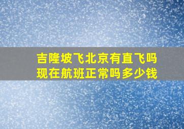 吉隆坡飞北京有直飞吗现在航班正常吗多少钱